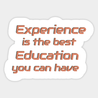 Experience is the best Education you can have. Sticker